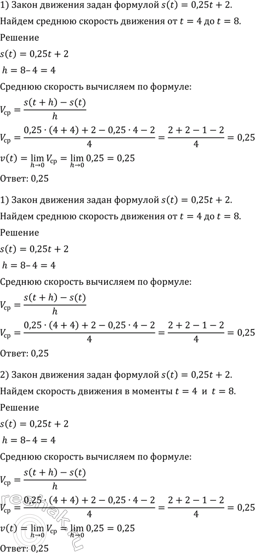 Изображение 779 Закон движения задан формулой s (t) = 0,25t + 2. Найти:  1) среднюю скорость движения от t = 4 до t = 8;  2) скорость движения в моменты t = 4 и t =...