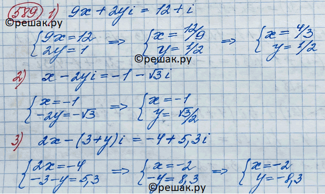 Изображение 589. Найти действительные числа х и у, если:  1) 9х + 2yi = 12 + i;	  2) х - 2yi = -1 - корень 3i;  3) 2х - (3 + y)i = -4 +...