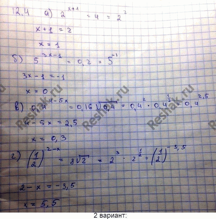 Изображение 12.4 а) 2^(x+1)=4; б)5^(3x-1)=0,2; в)0,4^(4-5x)= 0,16 корень 0,4; г)(1/2)^(2-x)=8 корень...