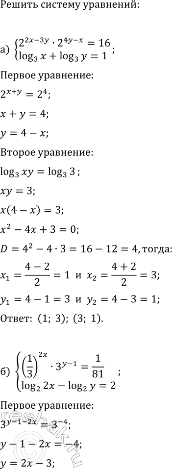 Изображение Решите систему уравнений:  а) {2^(2x-3y)·2^(4y-x)=16, log_3(x)+log_3(y)=1};  б) {(1/3)^(2x)·3^(y-1)=1/81, log_2(2x)-log_2(y)=2};  в)...