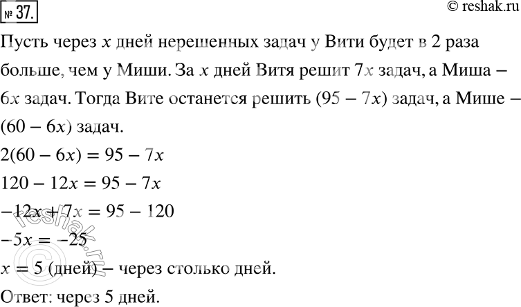 Изображение ﻿37. Вите надо решить 95 задач, а Мише — 60. Витя за день решает 7 задач, а Миша — 6. Через сколько дней нерешённых задач у Вити будет в 2 раза больше, чем у...