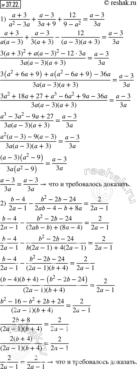 Изображение ﻿37.22. Докажите тождество:  1)  (a+3)/(a^2-3a)+(a-3)/(3a+9)+12/(9-a^2 )=(a-3)/3a;   2)  (b-4)/(2a-1)-(b^2-2b-24)/(2ab-4-b+8a)=2/(2a-1);   3) ...