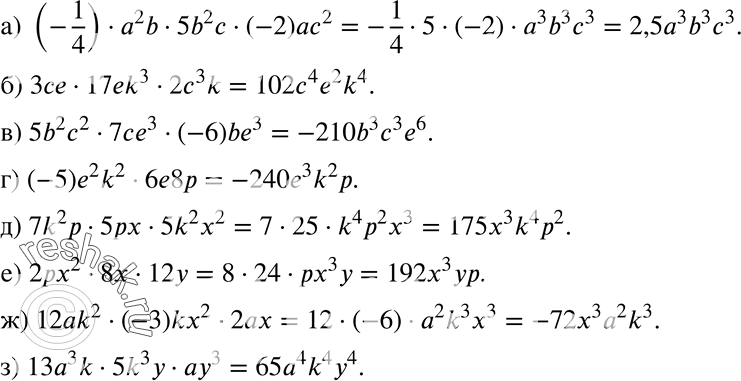 Изображение 217. a)	(-1/4) * а2b * 5b2с * (-2)ас2;  б) 3се * 17ek3 * 2c3k;  в) 5b2с2 * 7се3 * (-6) be3;  г) (-5)e2k2 * 6е8р;   д) 7k2p * 5рх * 5k2x2;  е) 2рх2 *...