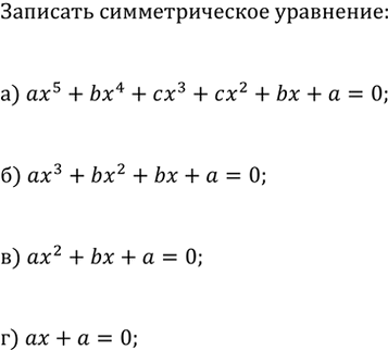 Изображение 223. Запишите в общем виде симметрическое уравнение:  а) пятой степени;   в) второй степени;  б) третьей степени;   г) первой...
