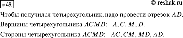 Изображение ﻿Какой отрезок надо провести на рисунке 10, чтобы получился четырёхугольник? Назовите вершины и стороны полученного...