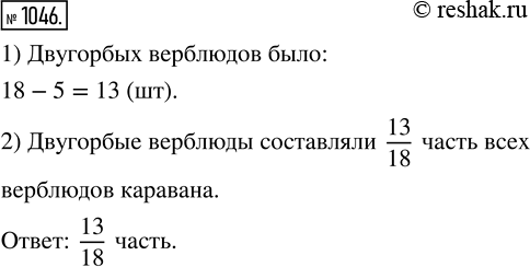Изображение ﻿Из 18 верблюдов в караване 5 были одногорбыми, а остальные — двугорбыми. Какую часть всех верблюдов каравана составляли двугорбые...