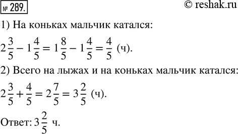 Изображение ﻿В один из дней зимних каникул мальчик 2 3/5 ч катался на лыжах, а на коньках на 1 4/5 ч меньше. Сколько всего времени он катался на лыжах и...