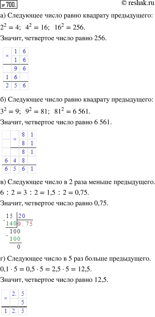 Изображение ﻿Найдите четвёртое число в последовательности:  а) 2; 4; 16; ?;    в) 6; 3; 1,5; ?;  б) 3; 9; 81; ?;    г) 0,1; 0,5; 2,5;...