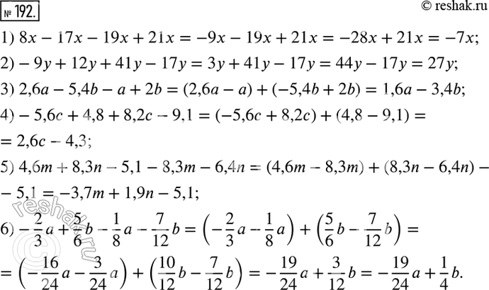 Изображение ﻿192. Приведите подобные слагаемые:  1) 8x - 17x - 19x + 21x;  2) -9y + 12y + 41y - 17y;  3) 2,6a - 5,4b - a + 2b;   4) -5,6c + 4,8 + 8,2c -...