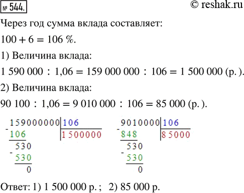 Изображение ﻿544. Банк платит вкладчикам 6 % годовых. Определить величину вклада в банк, если через год вкладчик снял все деньги со счёта в размере:  1) 1 590 000 р.; 2) 90 100...